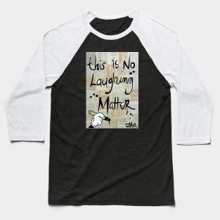 No laughing matter Baseball T-Shirt